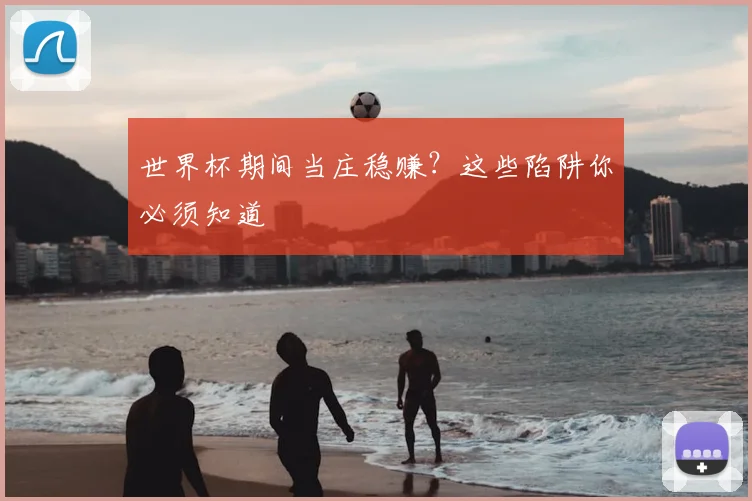 世界杯期间当庄稳赚?这些陷阱你必须知道