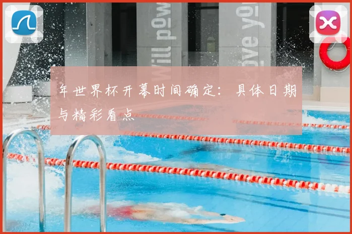 年世界杯开幕时间确定：具体日期与精彩看点