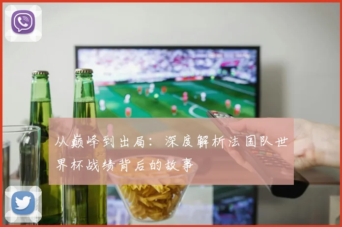 从巅峰到出局:深度解析法国队世界杯战绩背后的故事