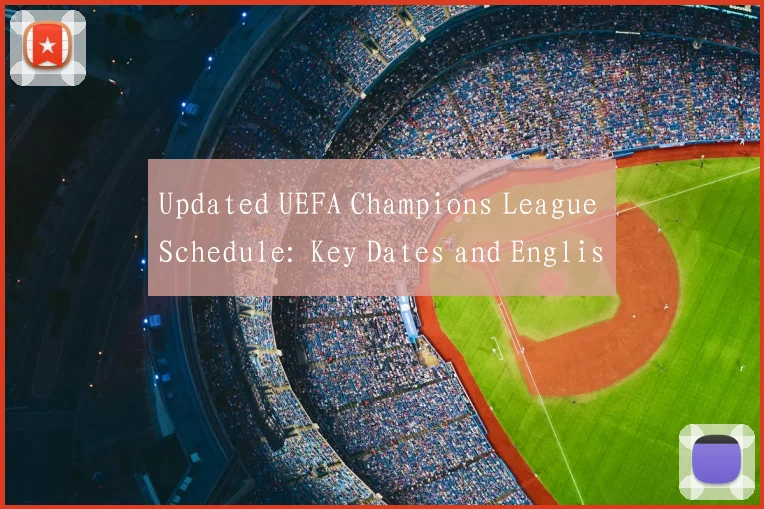 Updated UEFA Champions League Schedule: Key Dates and English Match Listings