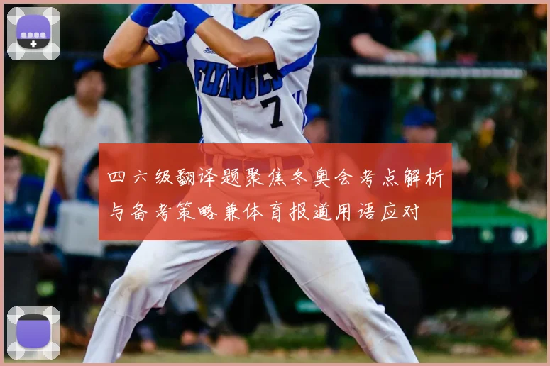 四六级翻译题聚焦冬奥会考点解析与备考策略兼体育报道用语应对